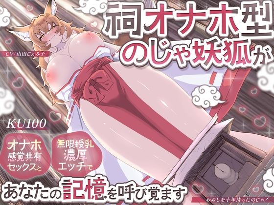 【KU100】祠オナホ型のじゃ妖狐が、オナホ感覚共有セックスと無限授乳濃厚エッチであなたの記憶を呼び覚ます〜おぬしを十年待ったのじゃ!〜